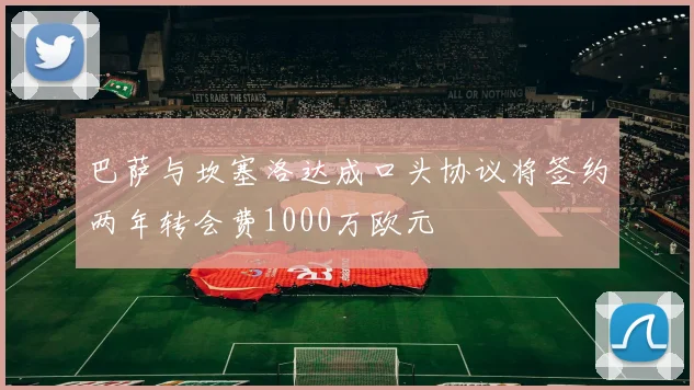 巴萨与坎塞洛达成口头协议将签约两年转会费1000万欧元